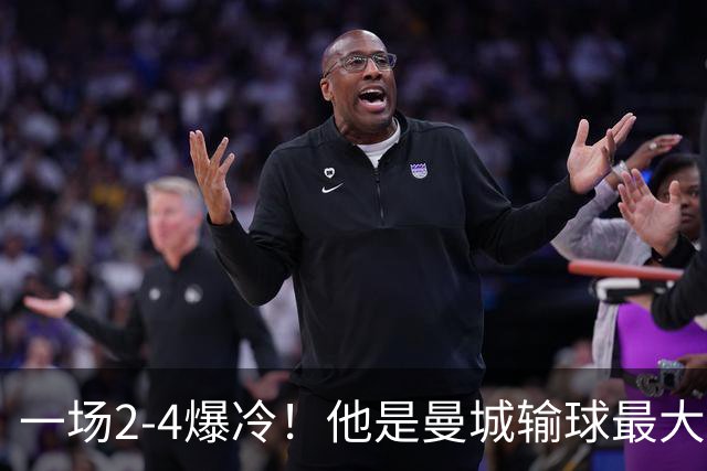 一场2-4爆冷！他是曼城输球最大罪人！或遭马雷斯卡弃用！