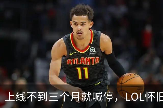 上线不到三个月就喊停，LOL怀旧服2027年1月关停