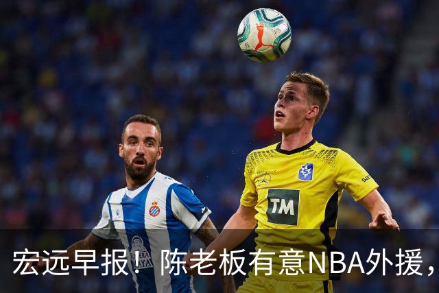 宏远早报！陈老板有意NBA外援，杜锋或重回广东，国青锋线已离队！