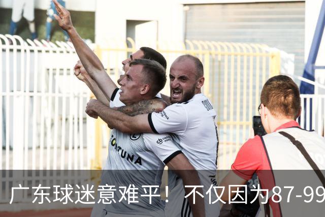 广东球迷意难平！不仅因为87-99输给上海队，更在于以下5点