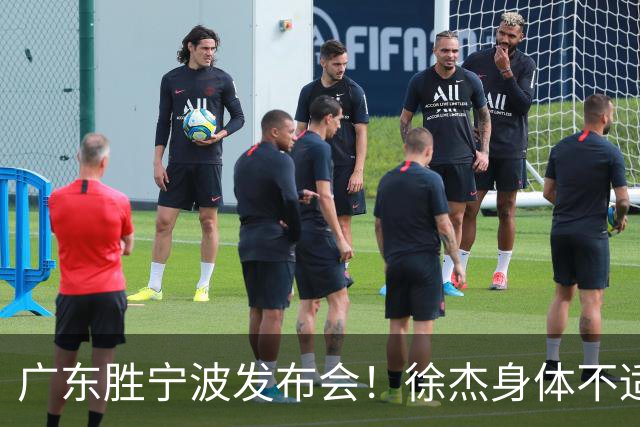 广东胜宁波发布会！徐杰身体不适缺席，胡明轩强调磨合找最佳状态