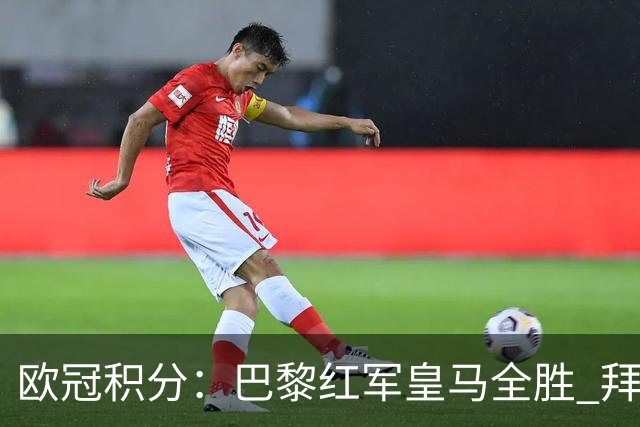 欧冠积分：巴黎红军皇马全胜 拜仁第14国米曼联并列20
