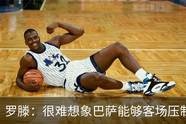 罗滕：很难想象巴萨能够客场压制大巴黎；亚马尔会起决定作用