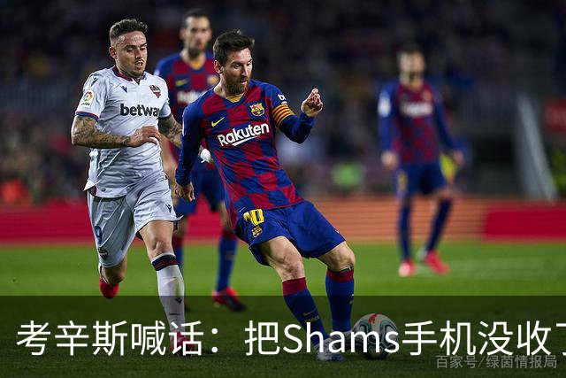 考辛斯喊话：把Shams手机没收了，伤病消息不想再听
