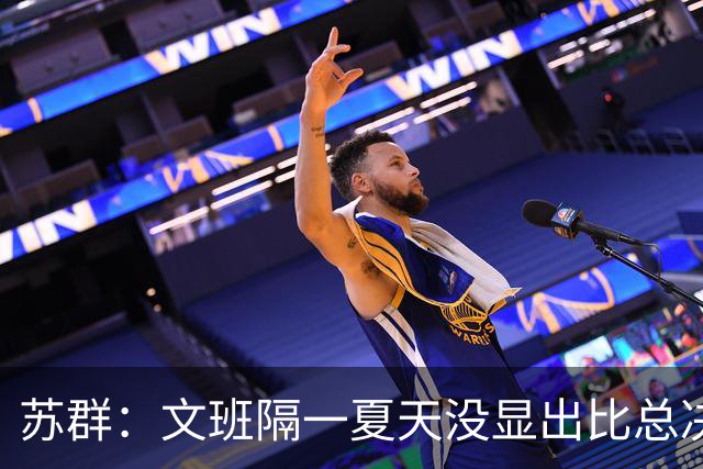 苏群：文班隔一夏天没显出比总决赛进步，最后扣篮不够坚决