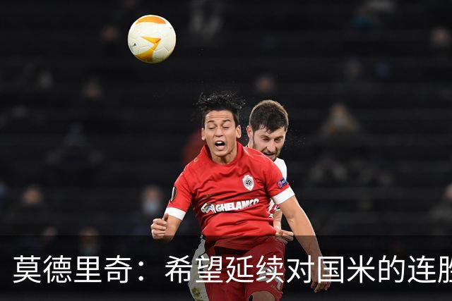 莫德里奇：希望延续对国米的连胜 金球奖是凯恩应得的，祝贺他