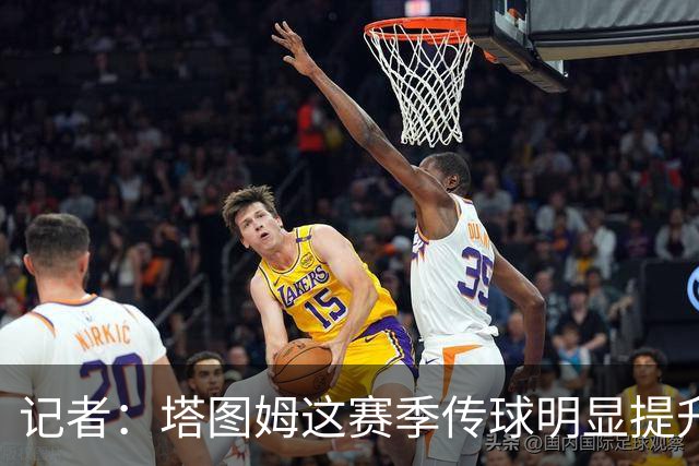 记者：塔图姆这赛季传球明显提升，对防守的拆解阅读到新层级