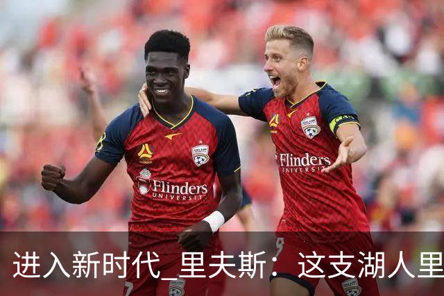 进入新时代 里夫斯：这支湖人里没有自负 大家只想赢球