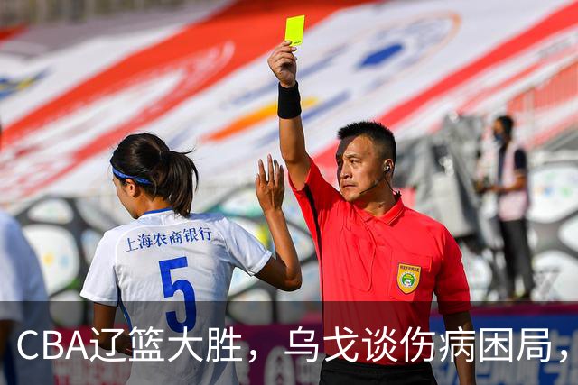 CBA辽篮大胜，乌戈谈伤病困局，付豪转型成功，成本土篮板第一！