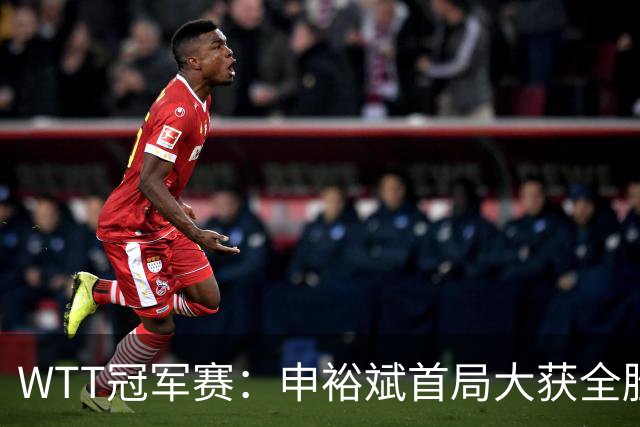 WTT冠军赛：申裕斌首局大获全胜！世界亚军仅得2分，0-1落后！